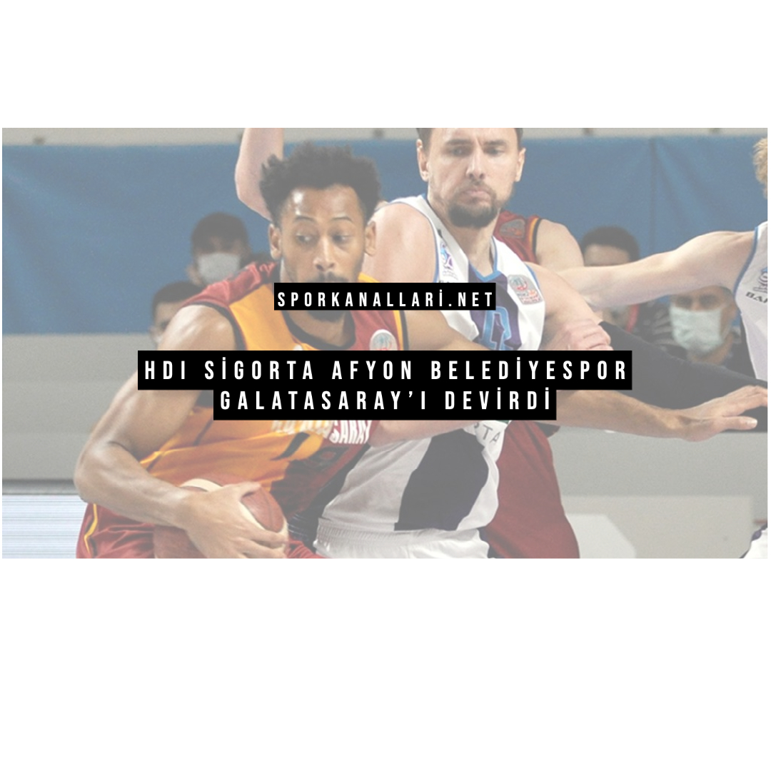 HDI Sigorta Afyon Belediyespor Galatasaray’ı Devirdi