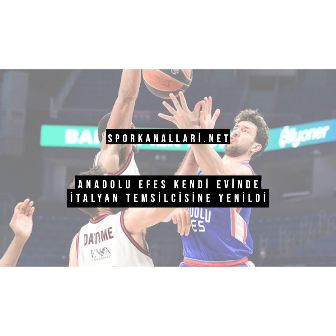 Anadolu Efes Kendi Evinde İtalyan Temsilcisine Yenildi