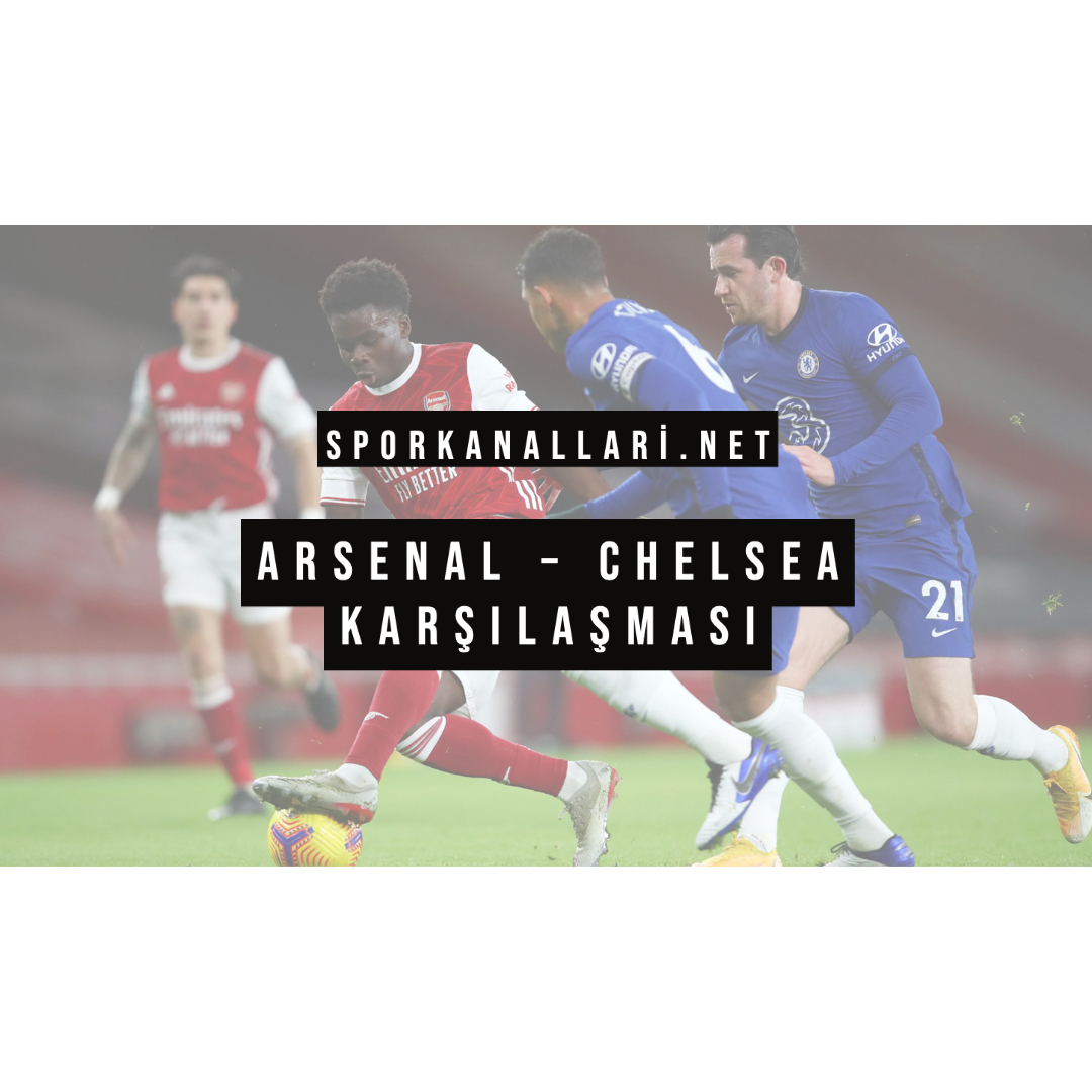 Arsenal – Chelsea Karşılaşması