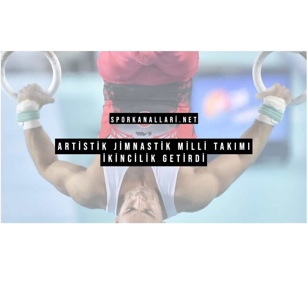Artistik Jimnastik Milli Takımı İkincilik Getirdi