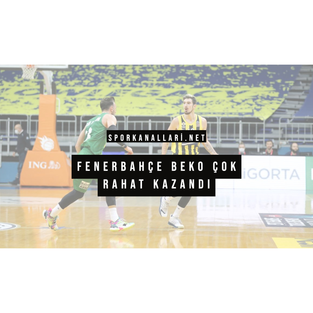Fenerbahçe Beko Çok Rahat Kazandı