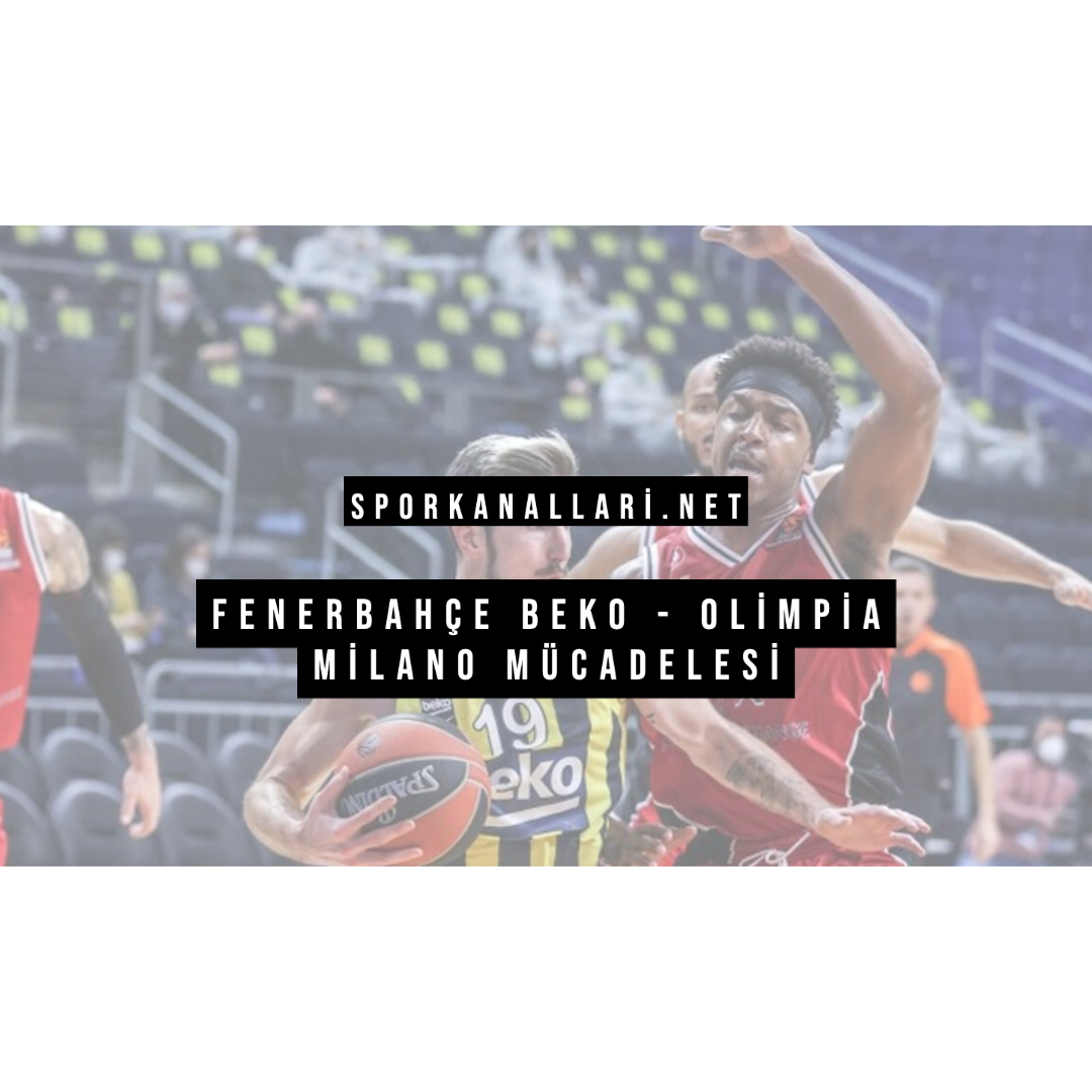 Fenerbahçe Beko – Olimpia Milano Mücadelesi