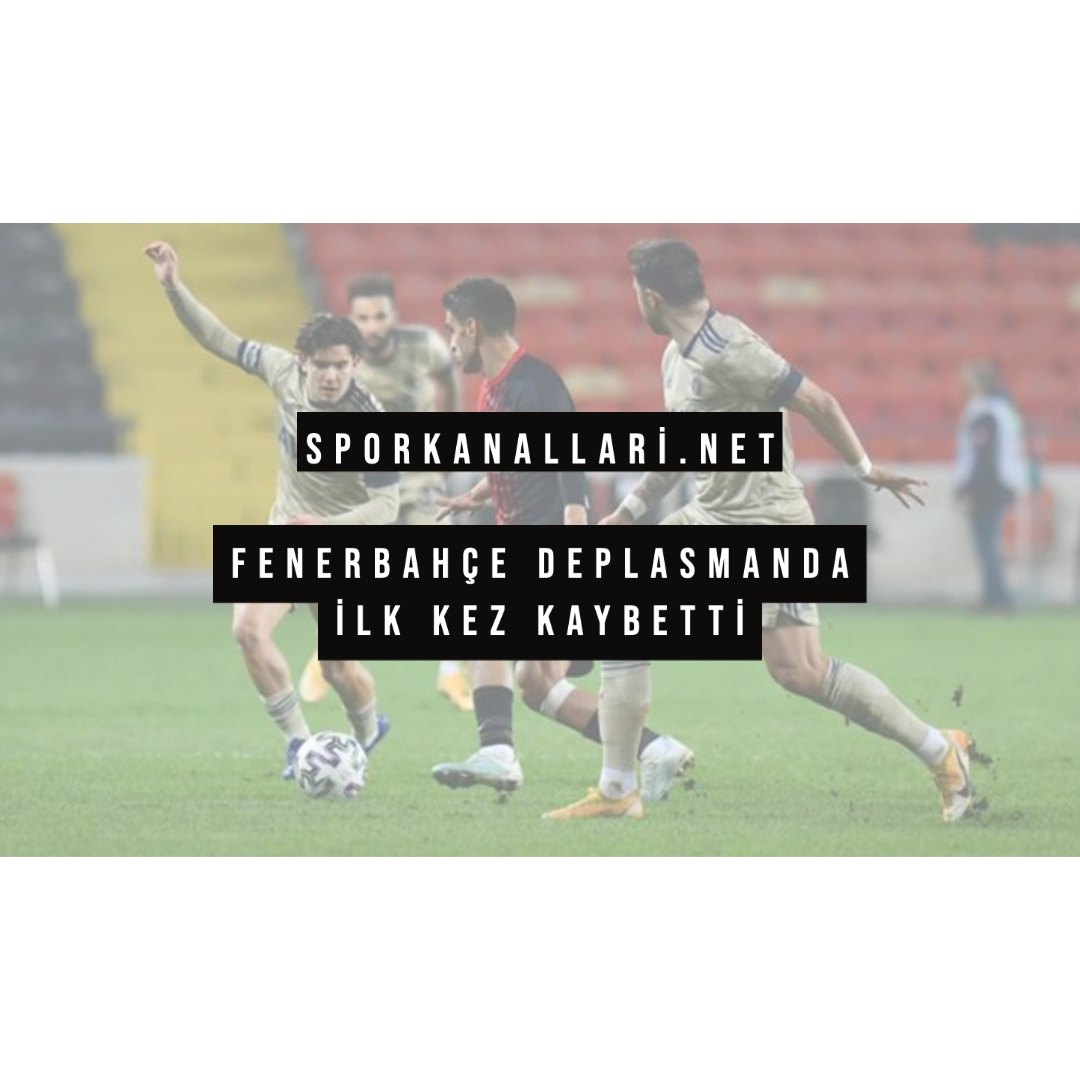 Fenerbahçe Deplasmanda İlk Kez Kaybetti