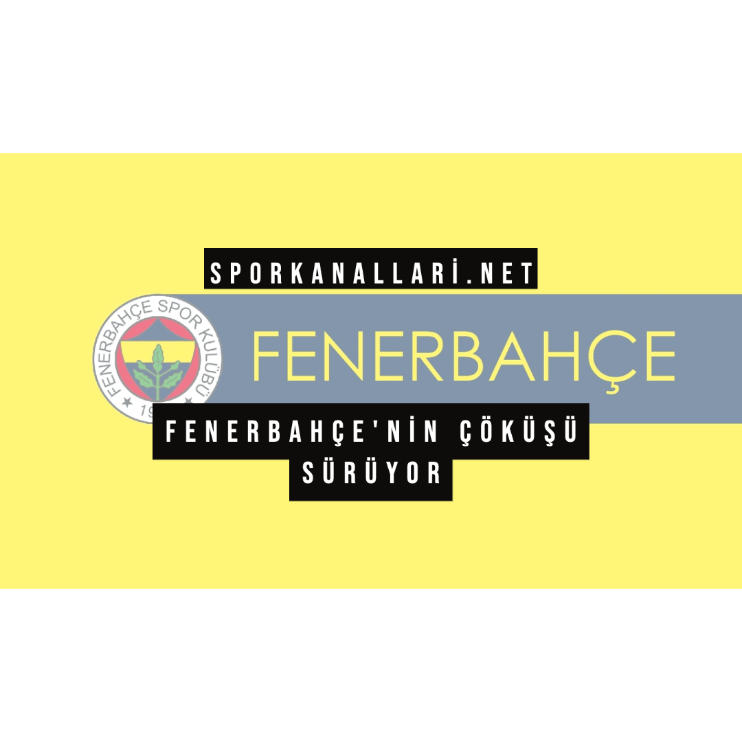 Fenerbahçe’nin Çöküşü Sürüyor