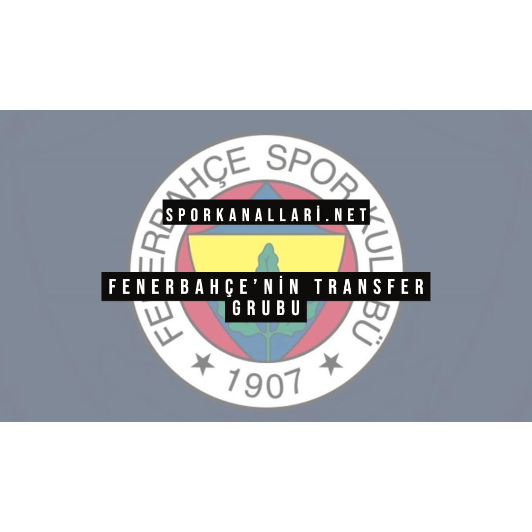 Fenerbahçe’nin Transfer Grubu