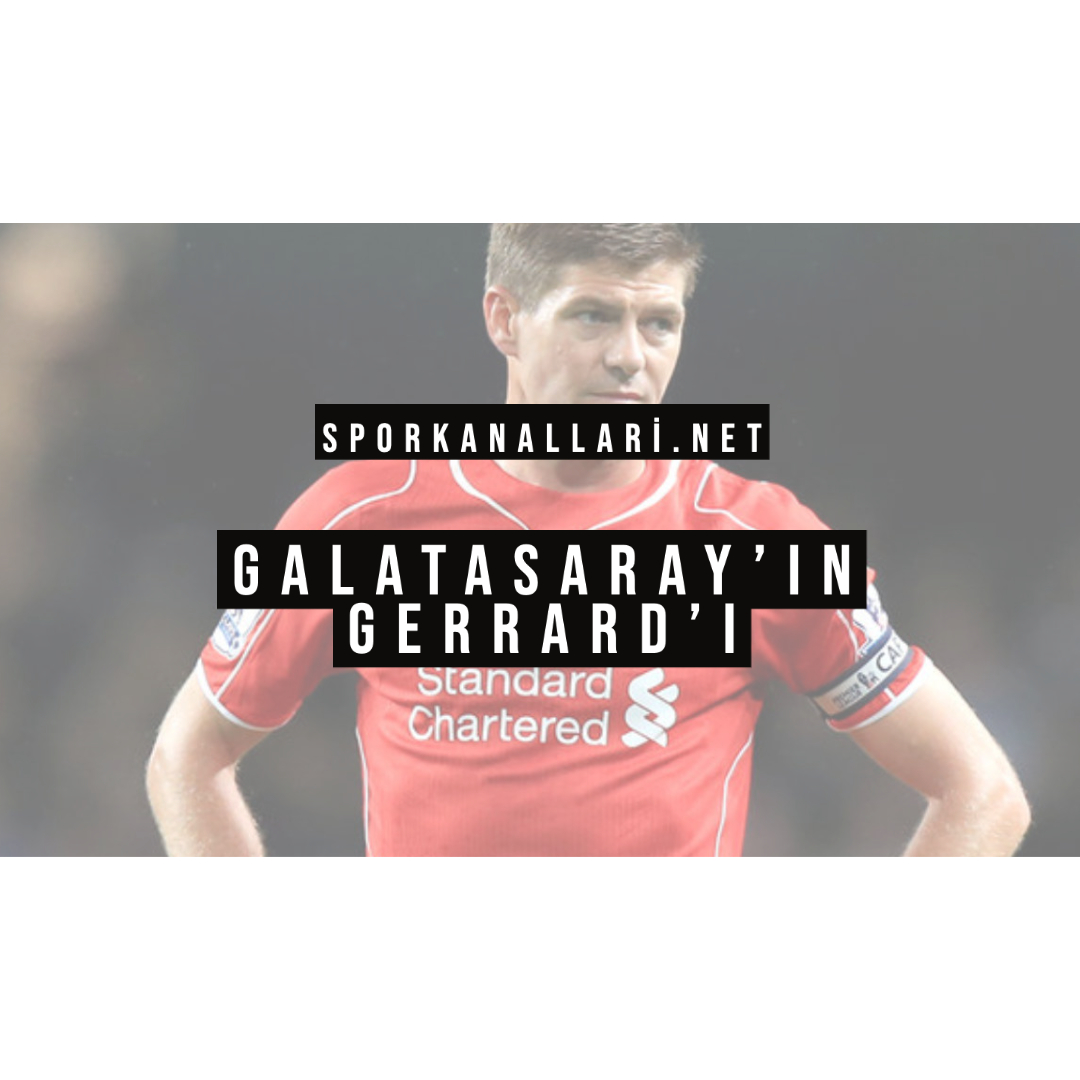 GALATASARAY’IN GERRARD’I