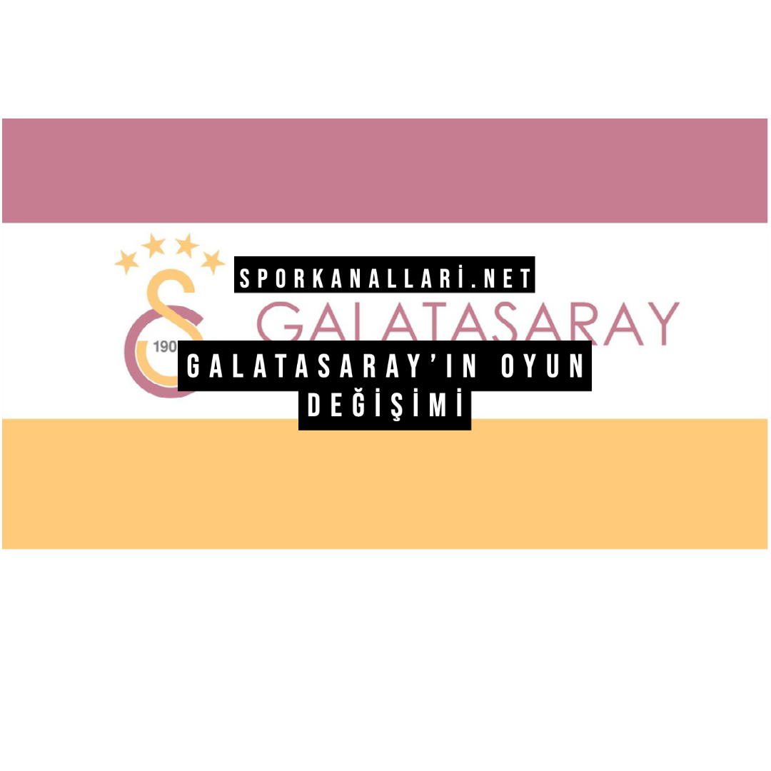 Galatasaray’ın Oyun Değişimi