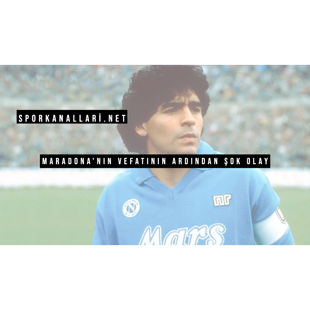 Maradona’nın Vefatının Ardından Şok Olay