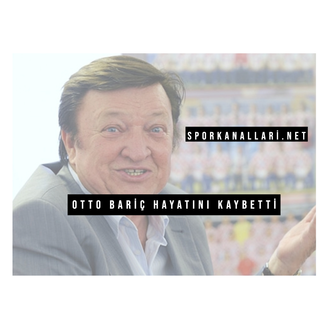 Otto Bariç Hayatını Kaybetti