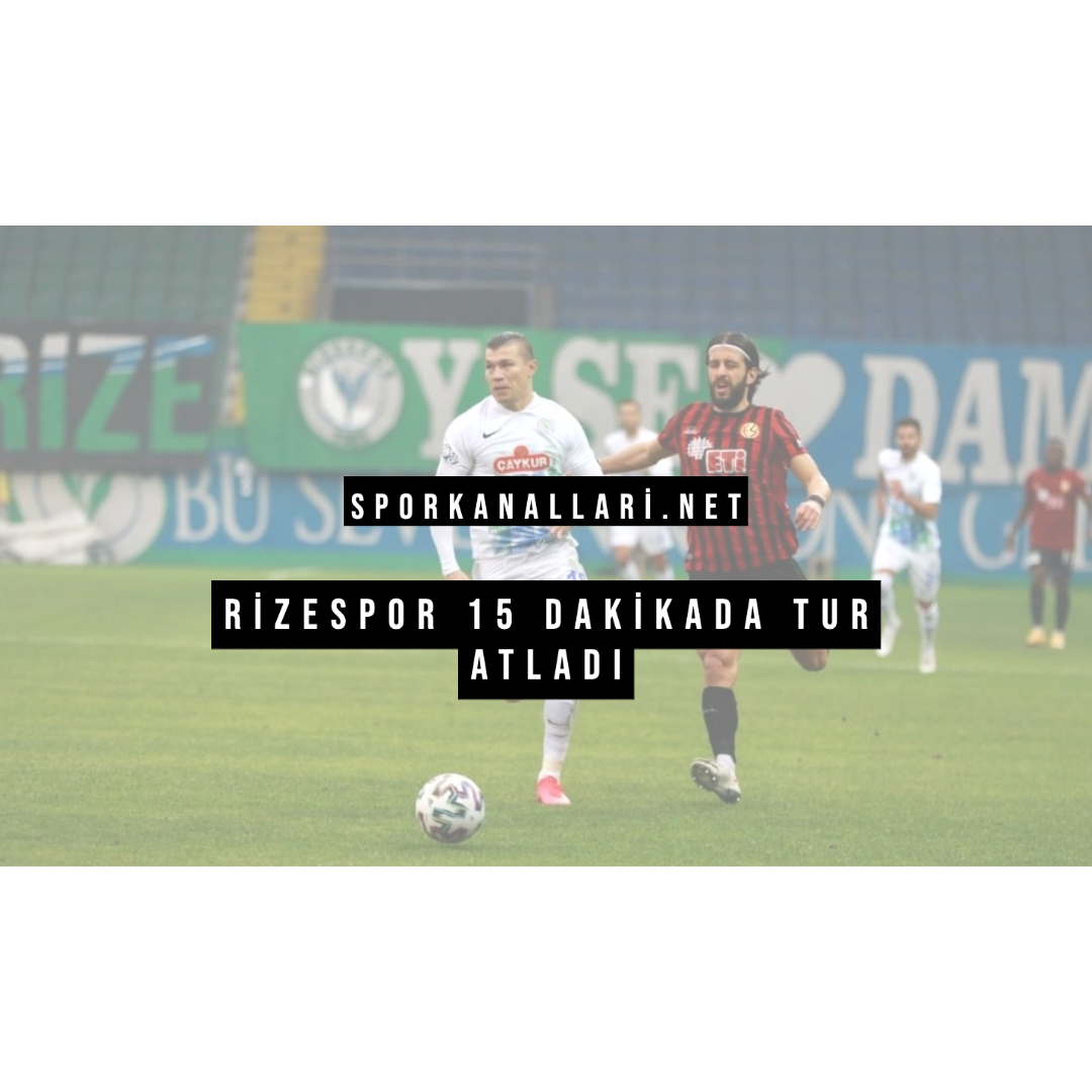 Rizespor 15 Dakikada Tur Atladı