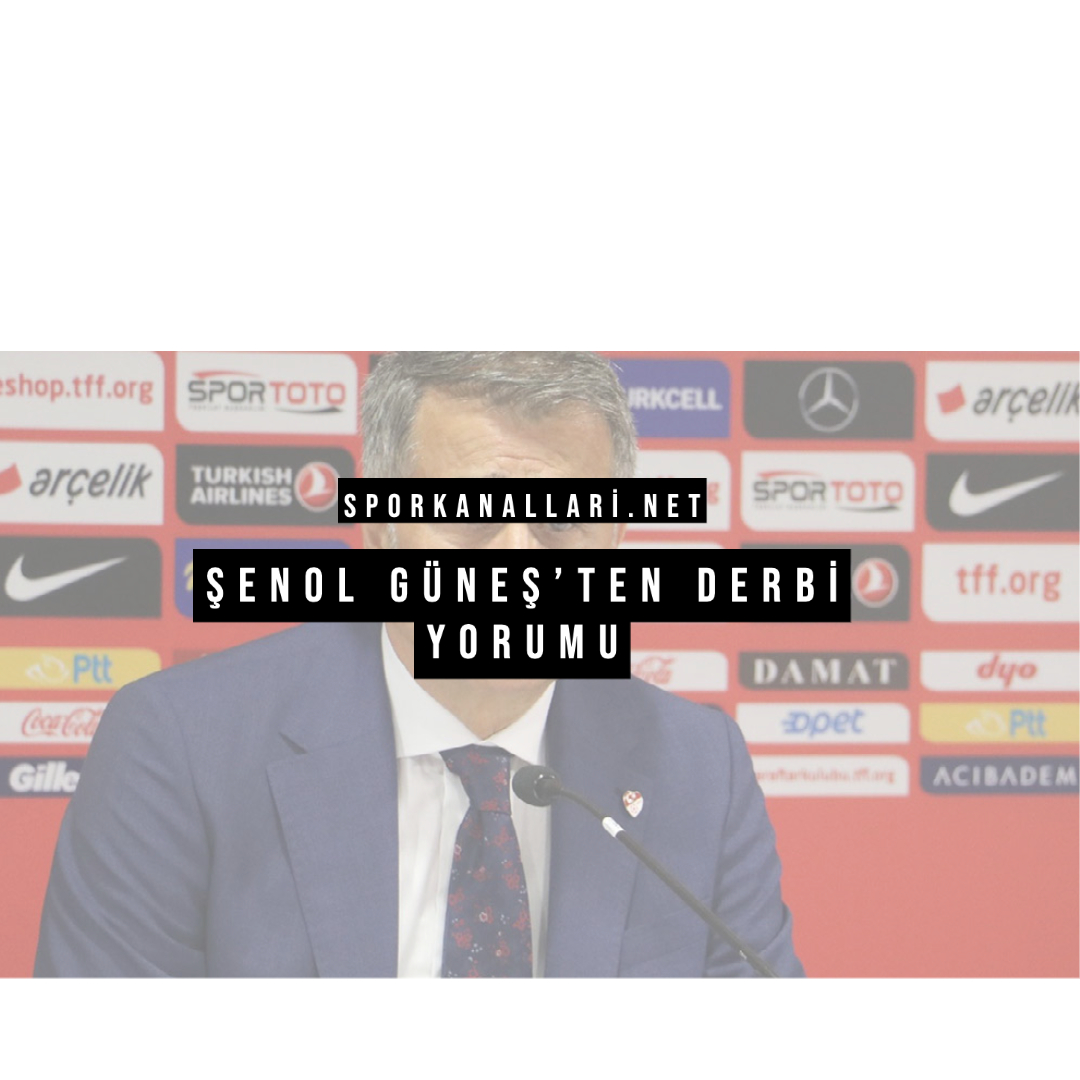 Şenol Güneş’ten Derbi Yorumu