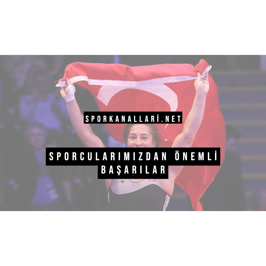 Sporcularımızdan Önemli Başarılar