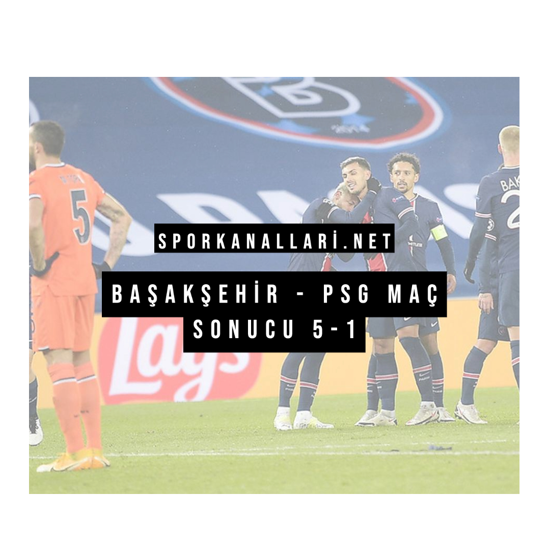 BAŞAKŞEHİR – PSG MAÇ SONUCU 5-1