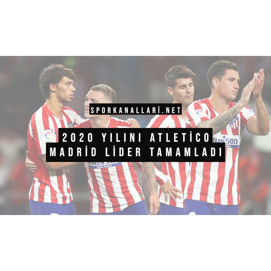 2020 Yılını Atletico Madrid Lider Tamamladı