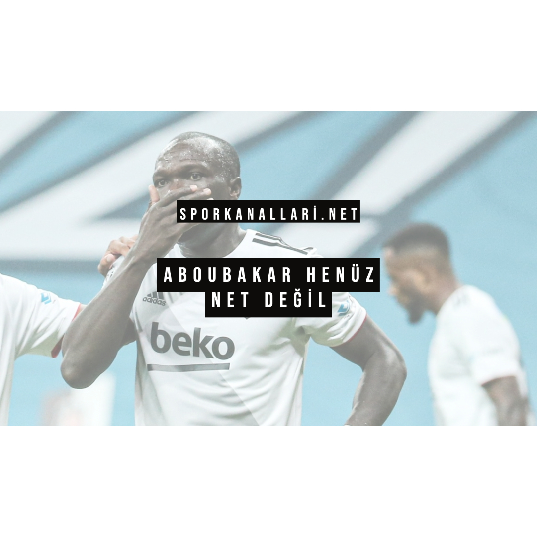 ABOUBAKAR HENÜZ NET DEĞİL