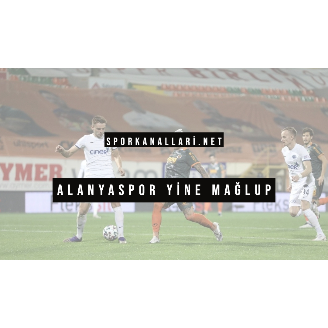 ALANYASPOR YİNE MAĞLUP