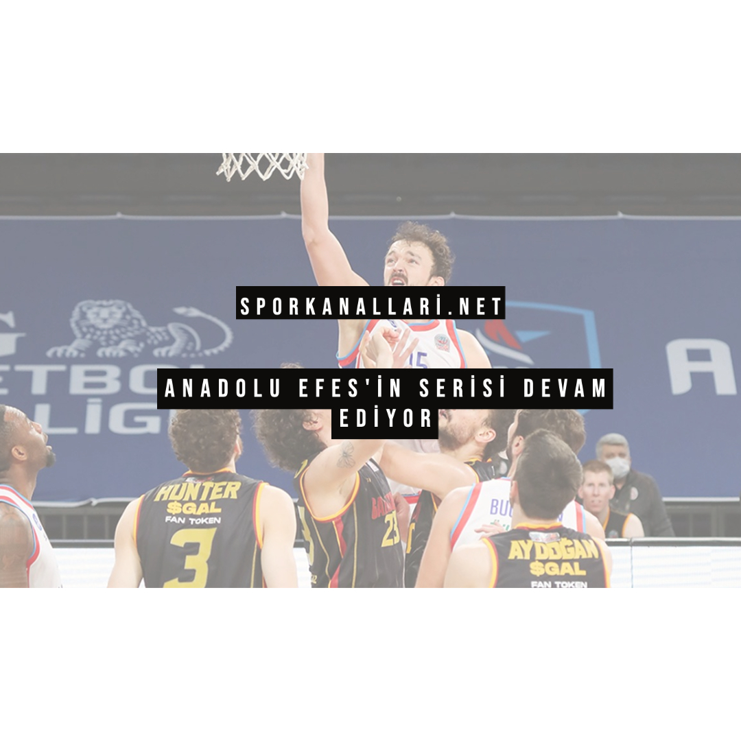 ANADOLU EFES’İN SERİSİ DEVAM EDİYOR