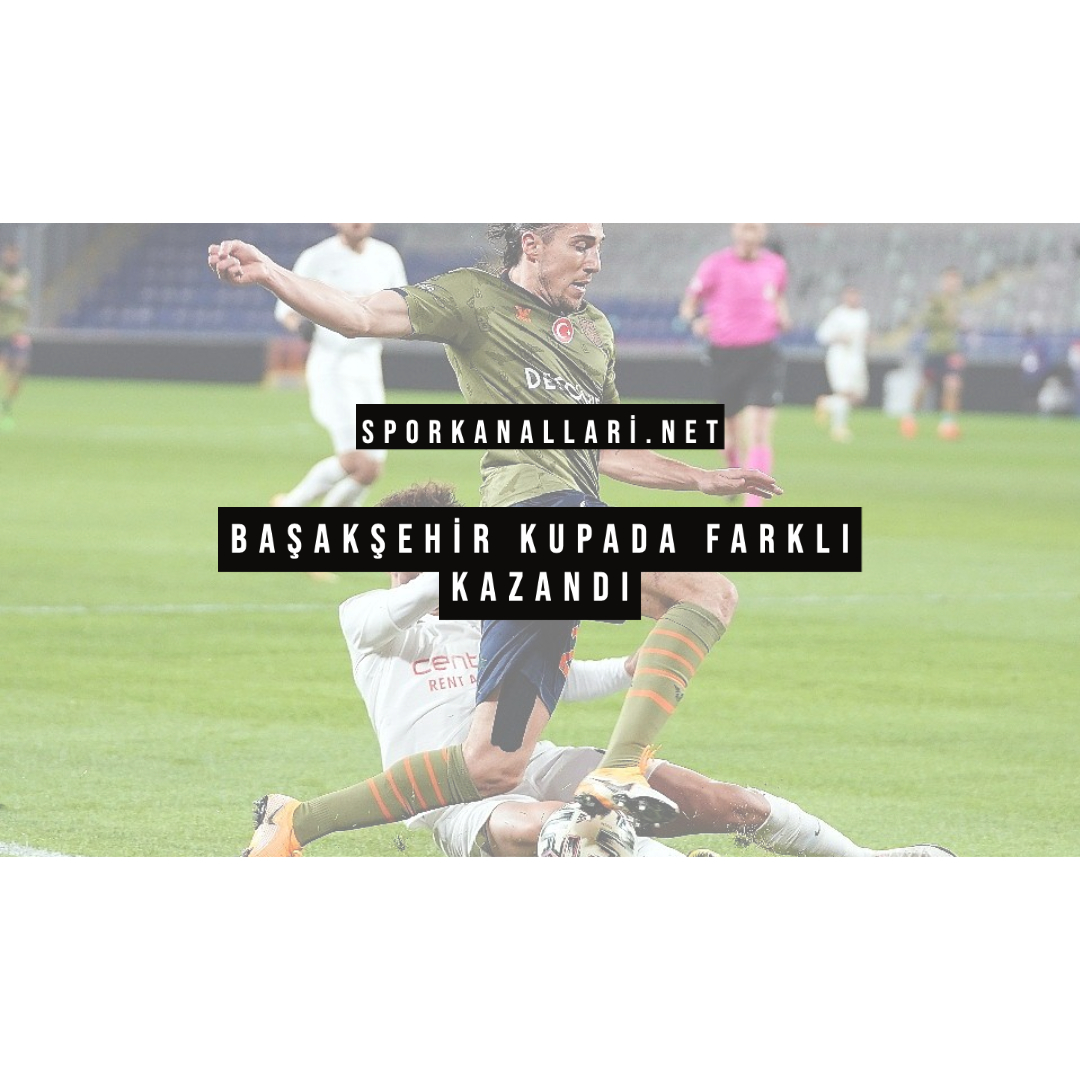 BAŞAKŞEHİR KUPADA FARKLI KAZANDI