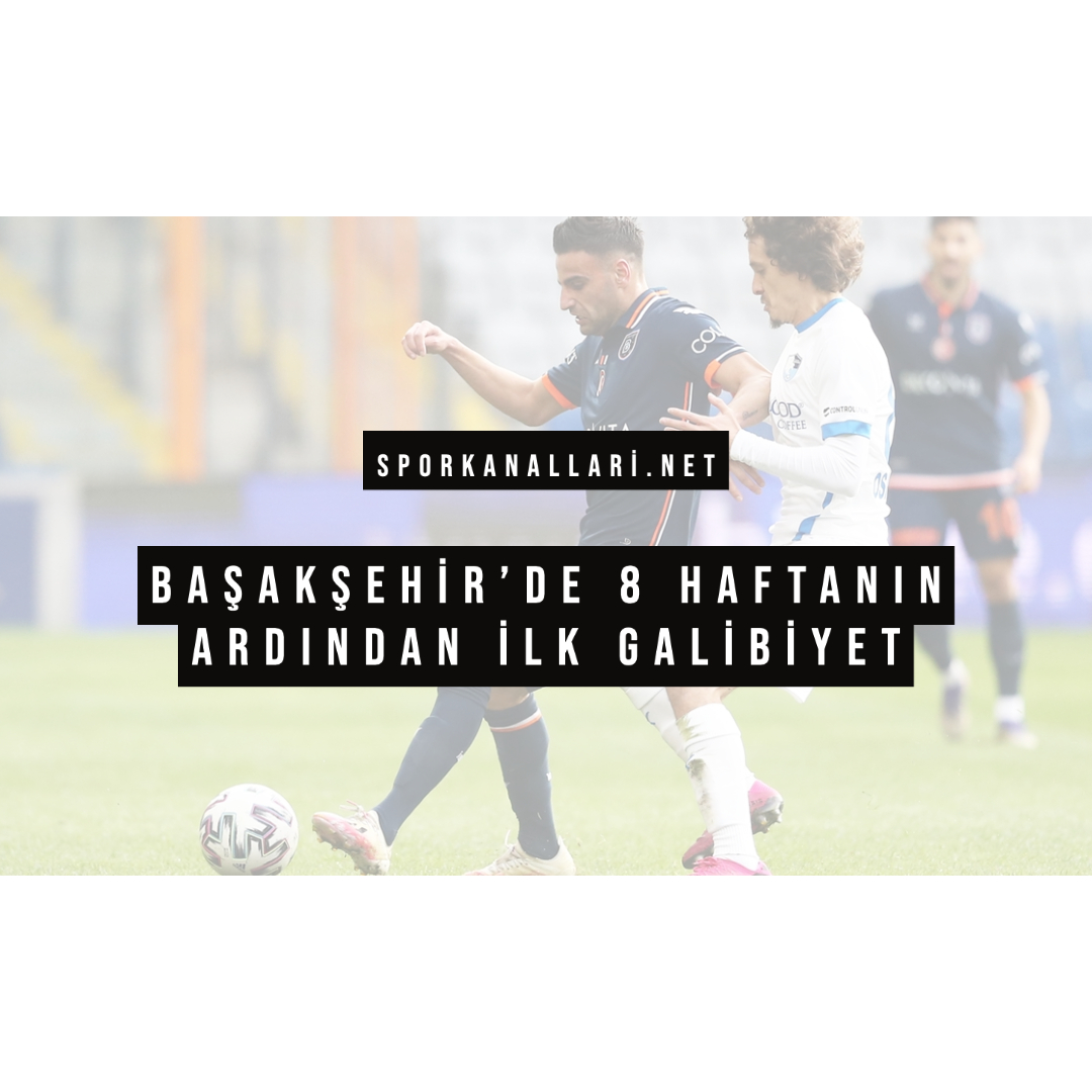 Başakşehir’de 8 Haftanın Ardından İlk Galibiyet