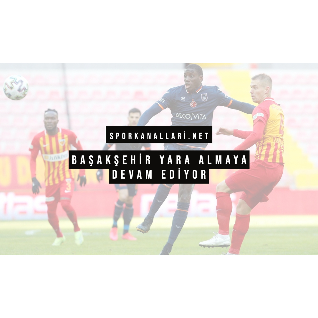 BAŞAKŞEHİR YARA ALMAYA DEVAM EDİYOR