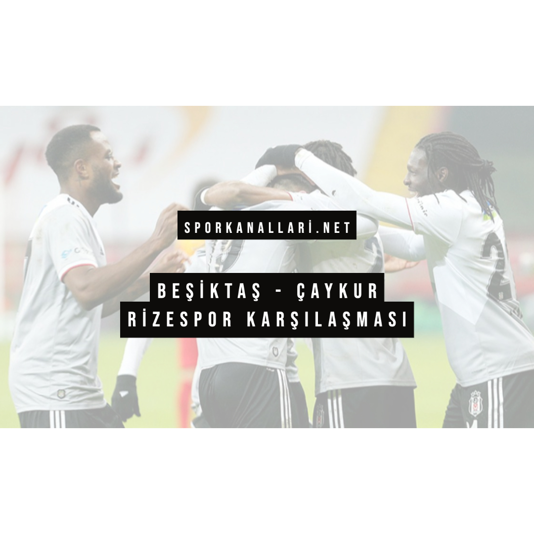 Beşiktaş – Çaykur Rizespor Karşılaşması