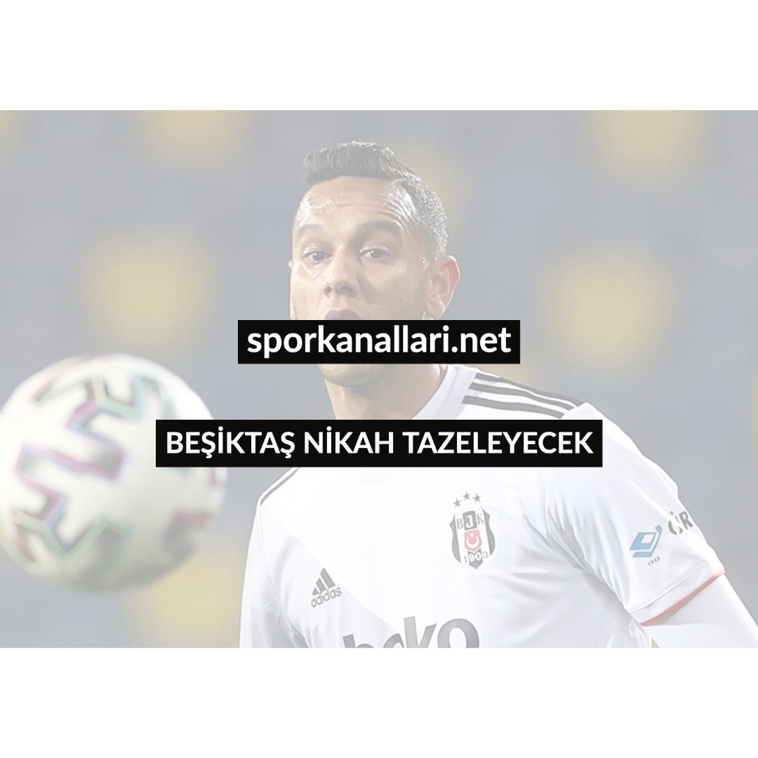 BEŞİKTAŞ NİKAH TAZELEYECEK