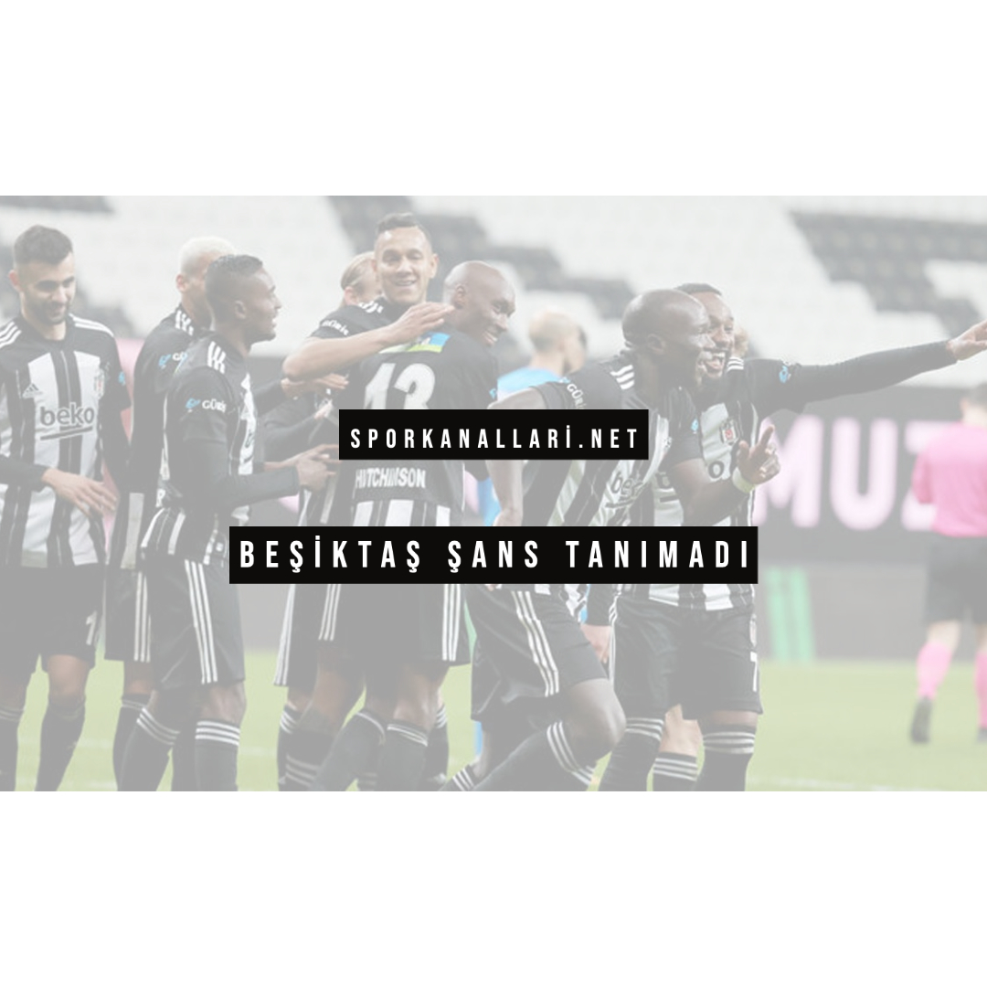 Beşiktaş Şans Tanımadı