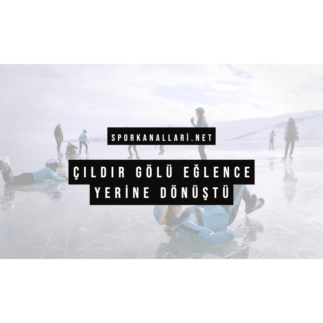 ÇILDIR GÖLÜ EĞLENCE YERİNE DÖNÜŞTÜ