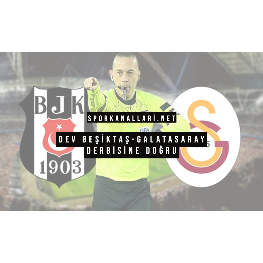 DEV BEŞİKTAŞ-GALATASARAY DERBİSİNE DOĞRU