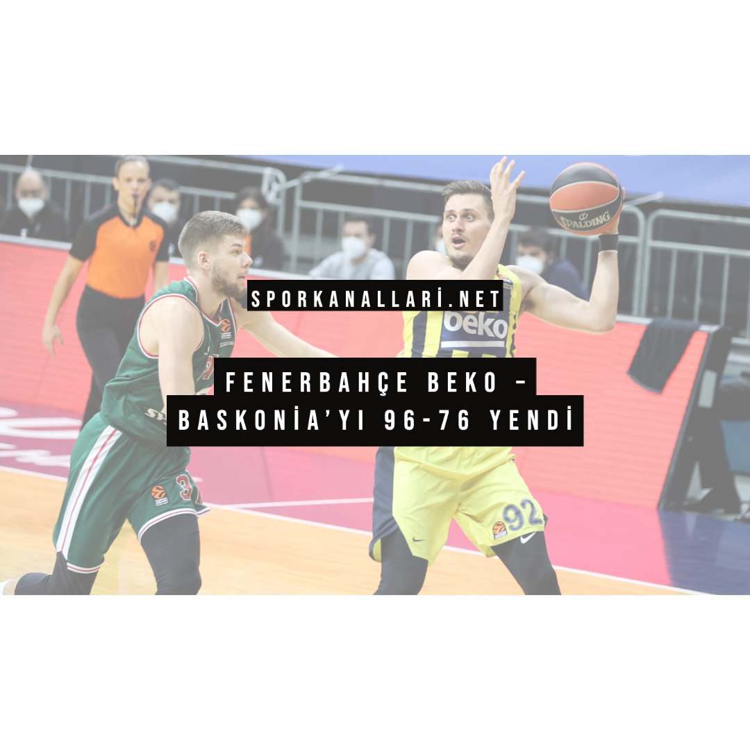 Fenerbahçe Beko – Baskonia’yı 96-76 Yendi