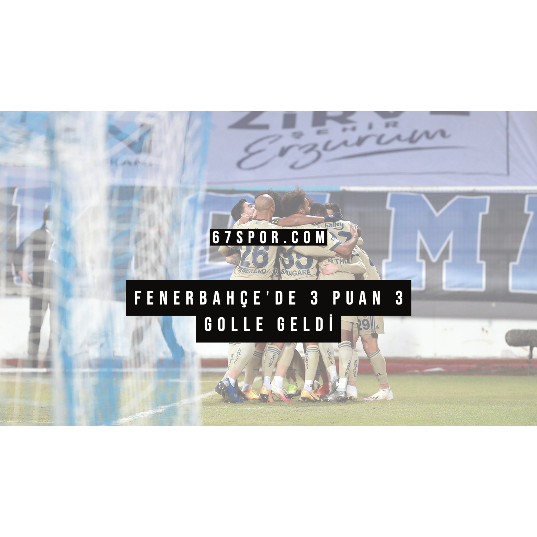 FENERBAHÇE’DE 3 PUAN 3 GOLLE GELDİ