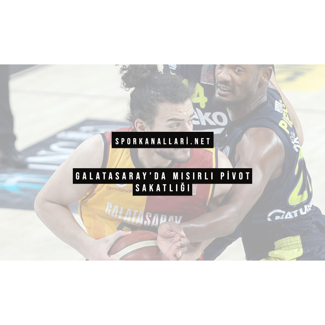 Galatasaray’da Mısırlı Pivot Sakatlığı
