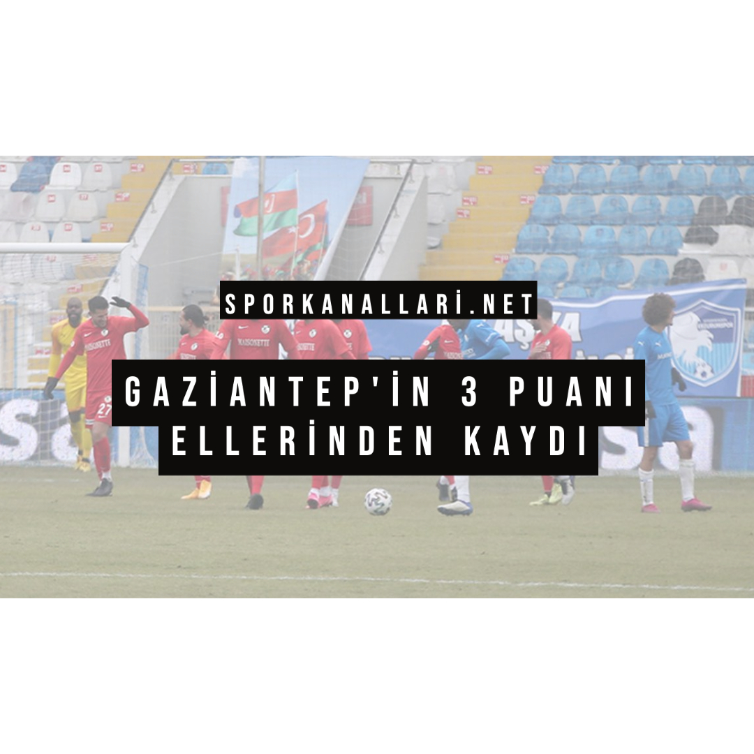 GAZİANTEP’İN 3 PUANI ELLERİNDEN KAYDI