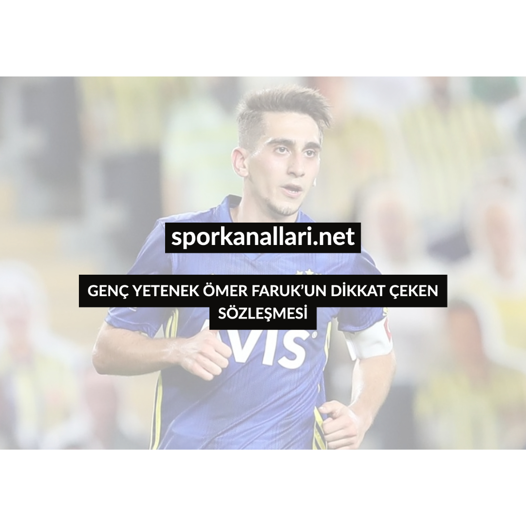 GENÇ YETENEK ÖMER FARUK’UN DİKKAT ÇEKEN SÖZLEŞMESİ