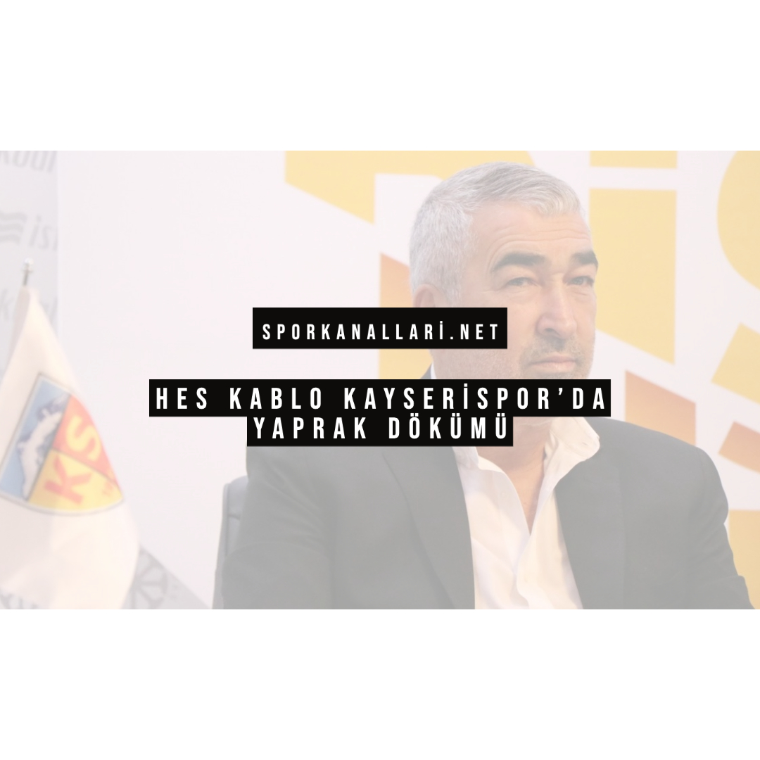 Hes Kablo Kayserispor’da Yaprak Dökümü