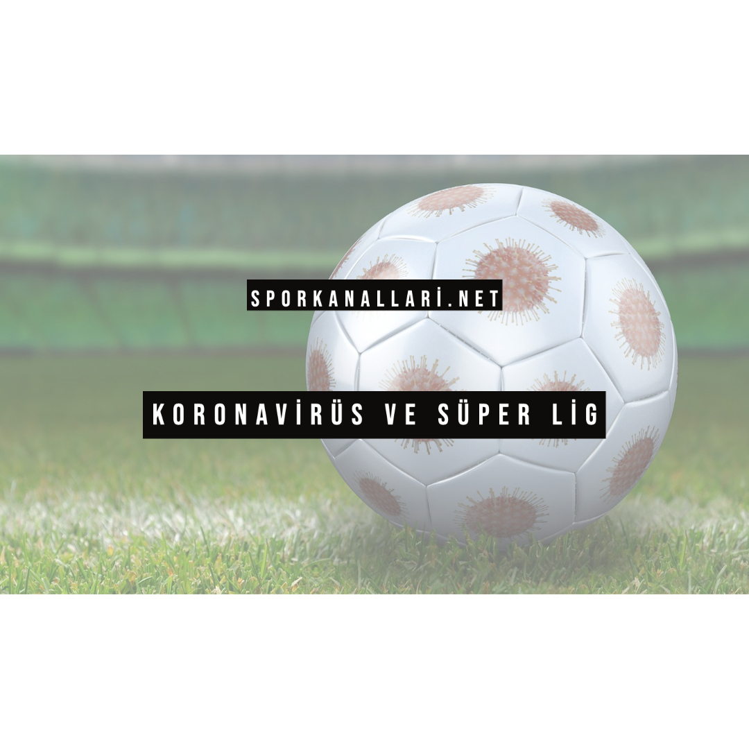 KORONAVİRÜS VE SÜPER LİG