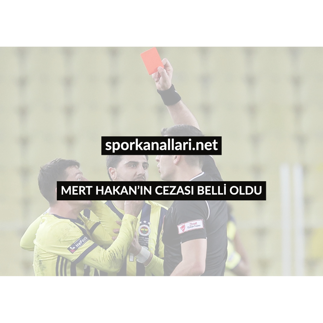 MERT HAKAN’IN CEZASI BELLİ OLDU