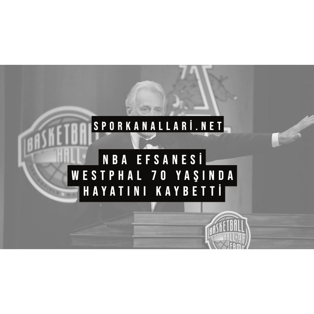 NBA EFSANESİ WESTPHAL 70 YAŞINDA HAYATINI KAYBETTİ