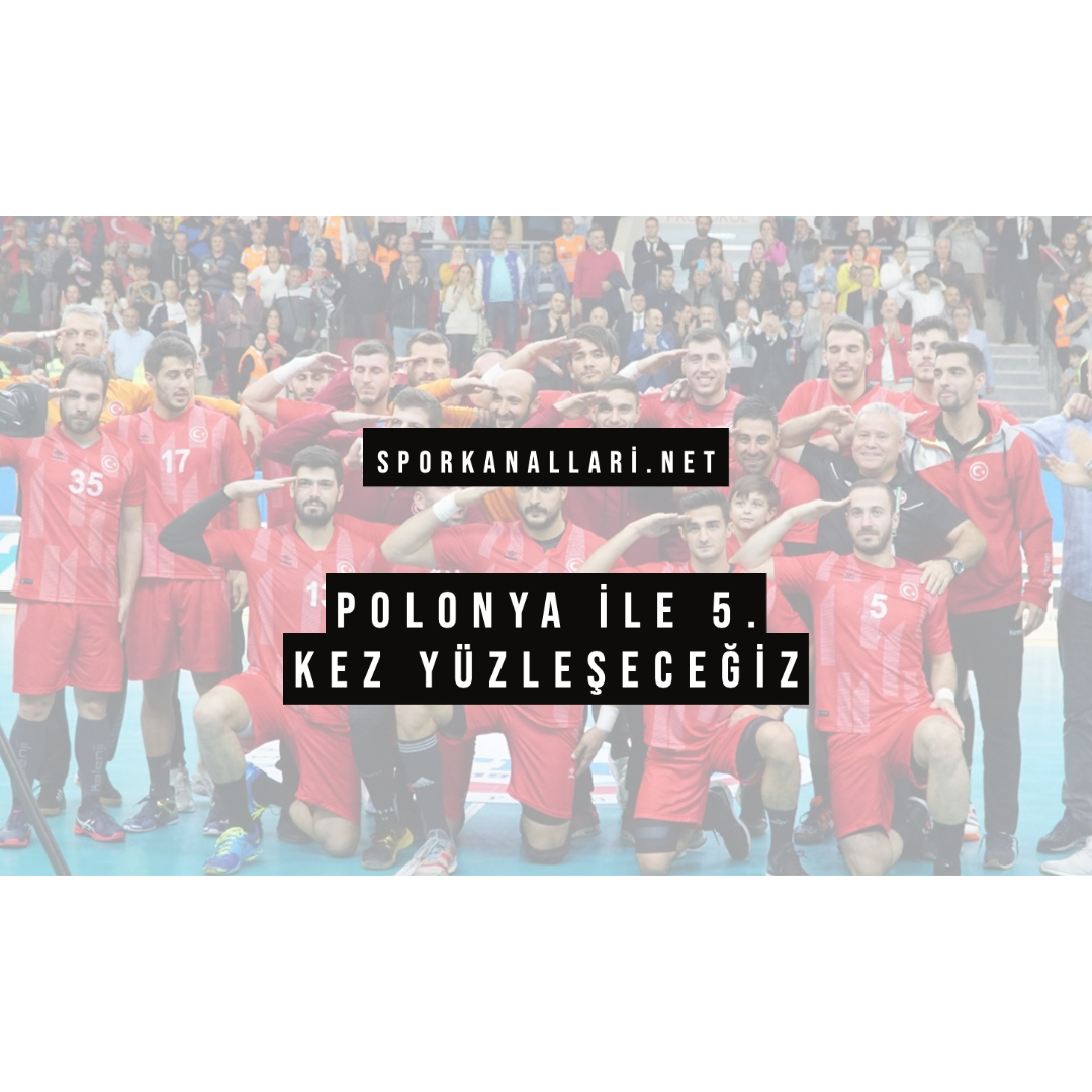 POLONYA İLE 5. KEZ YÜZLEŞECEĞİZ