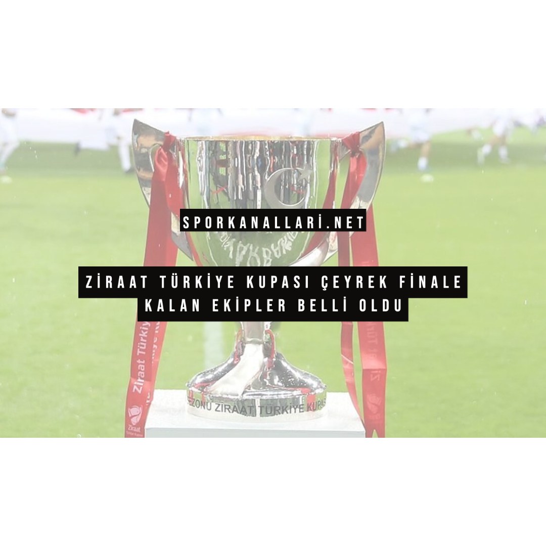 ZİRAAT TÜRKİYE KUPASI ÇEYREK FİNALE KALAN EKİPLER BELLİ OLDU