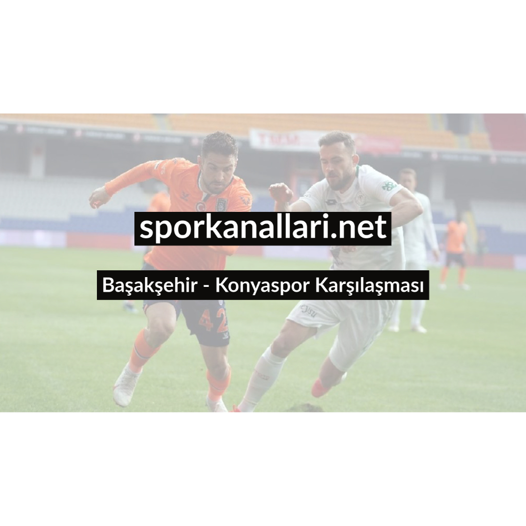 Başakşehir – Konyaspor Karşılaşması