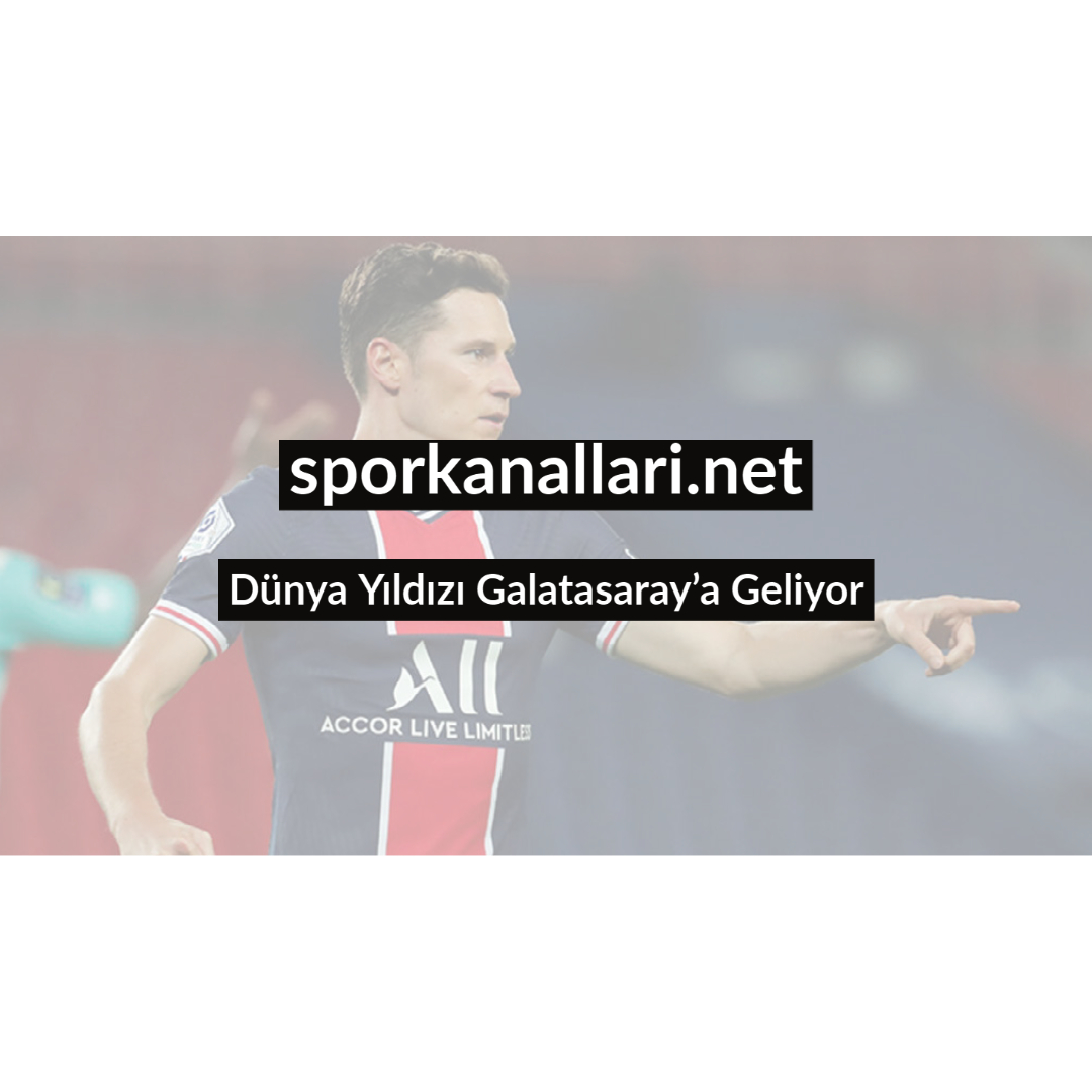 Dünya Yıldızı Galatasaray’a Geliyor