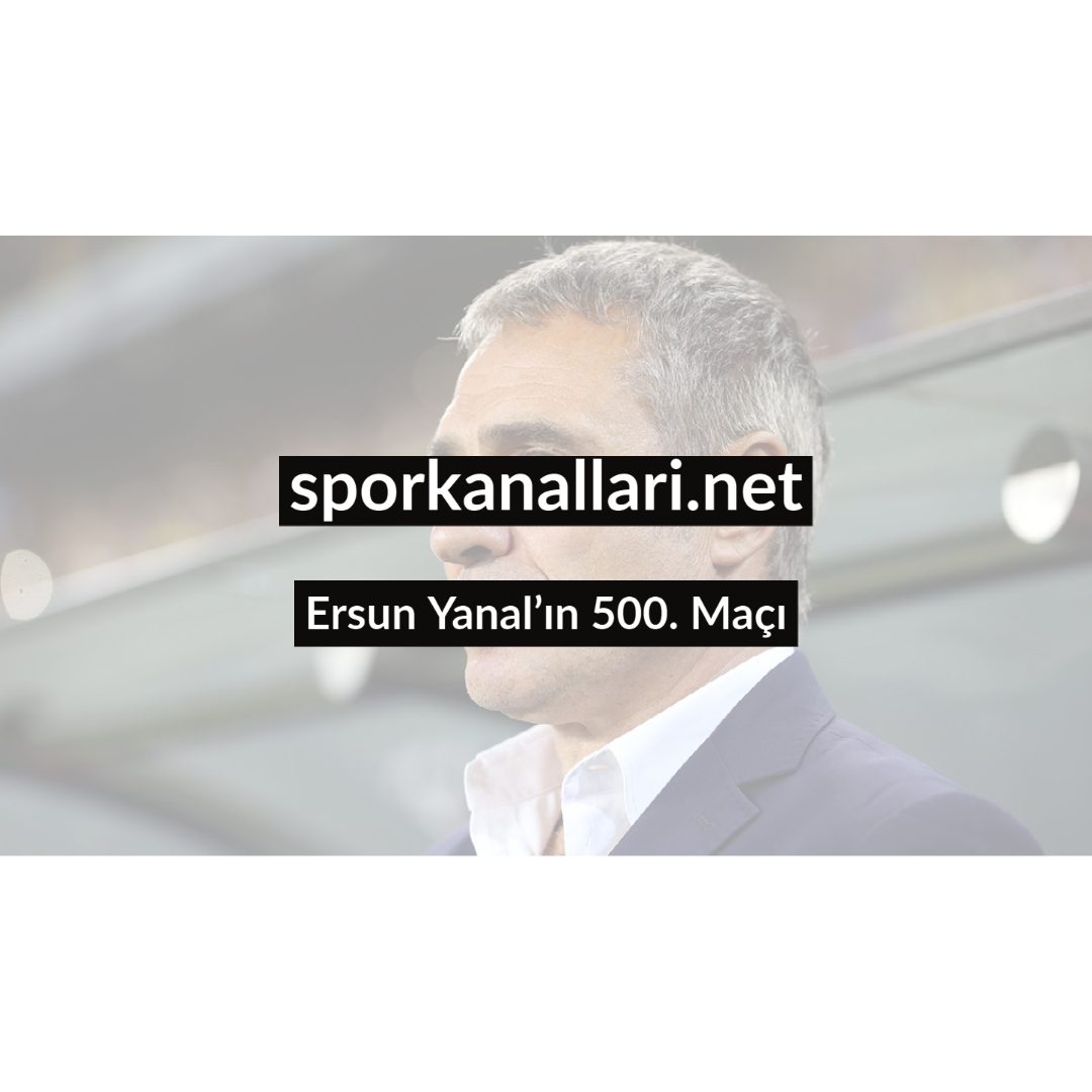 Ersun Yanal’ın 500. Maçı