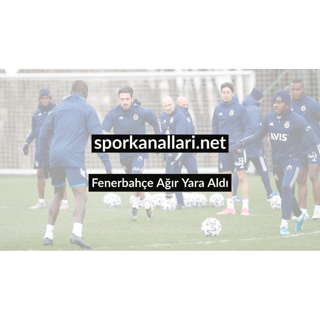 Fenerbahçe Ağır Yara Aldı