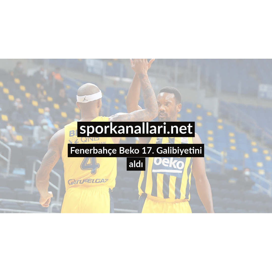 Fenerbahçe Beko’dan 17. Zafer