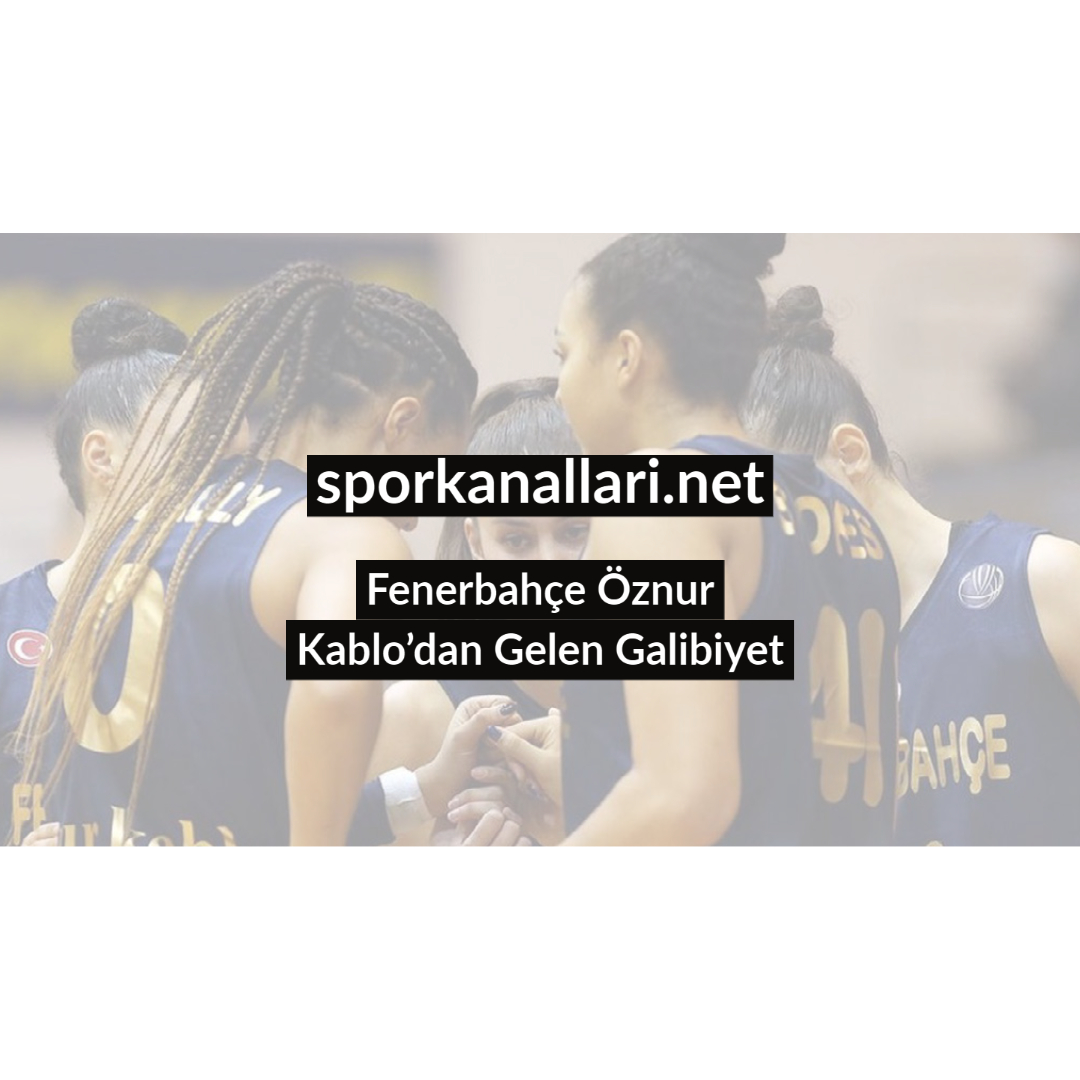 Fenerbahçe Öznur Kablo’dan Gelen Galibiyet