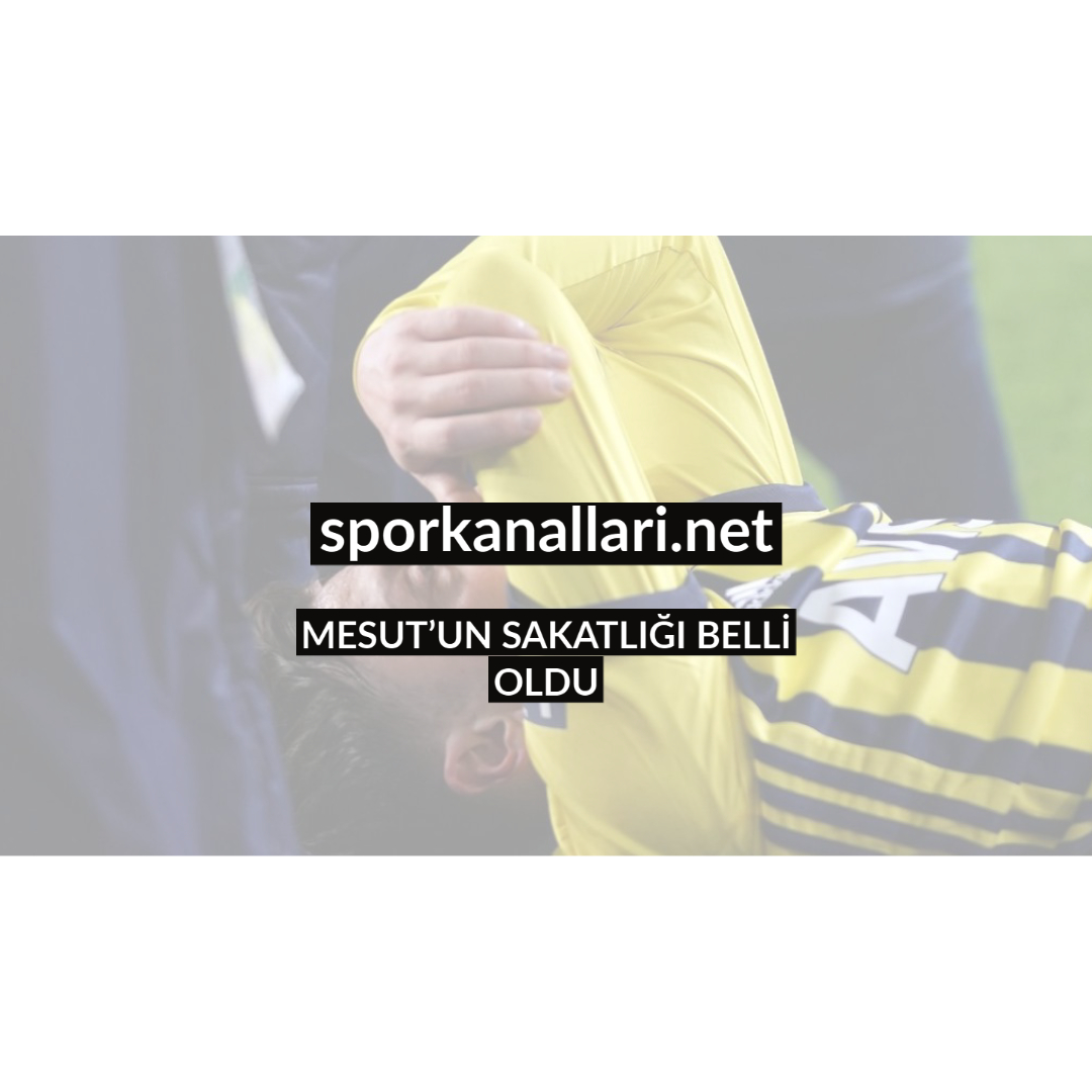 MESUT’UN SAKATLIĞI BELLİ OLDU