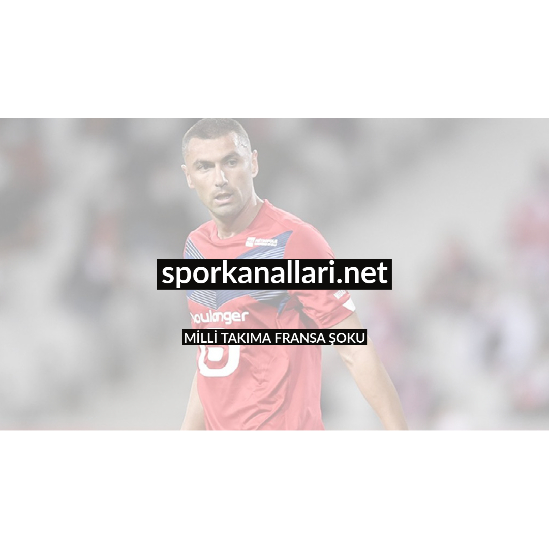 MİLLİ TAKIMA FRANSA ŞOKU