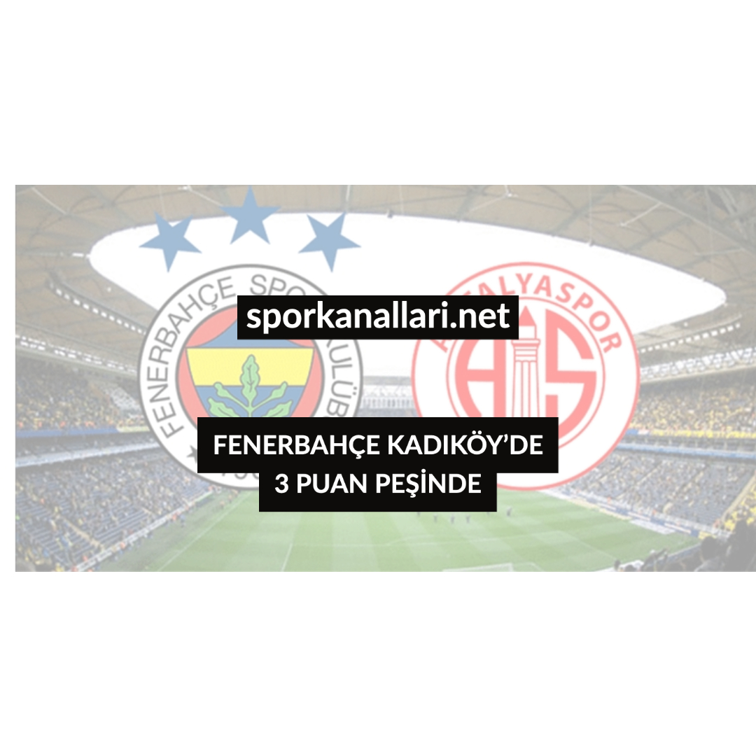 FENERBAHÇE KADIKÖY’DE 3 PUAN PEŞİNDE