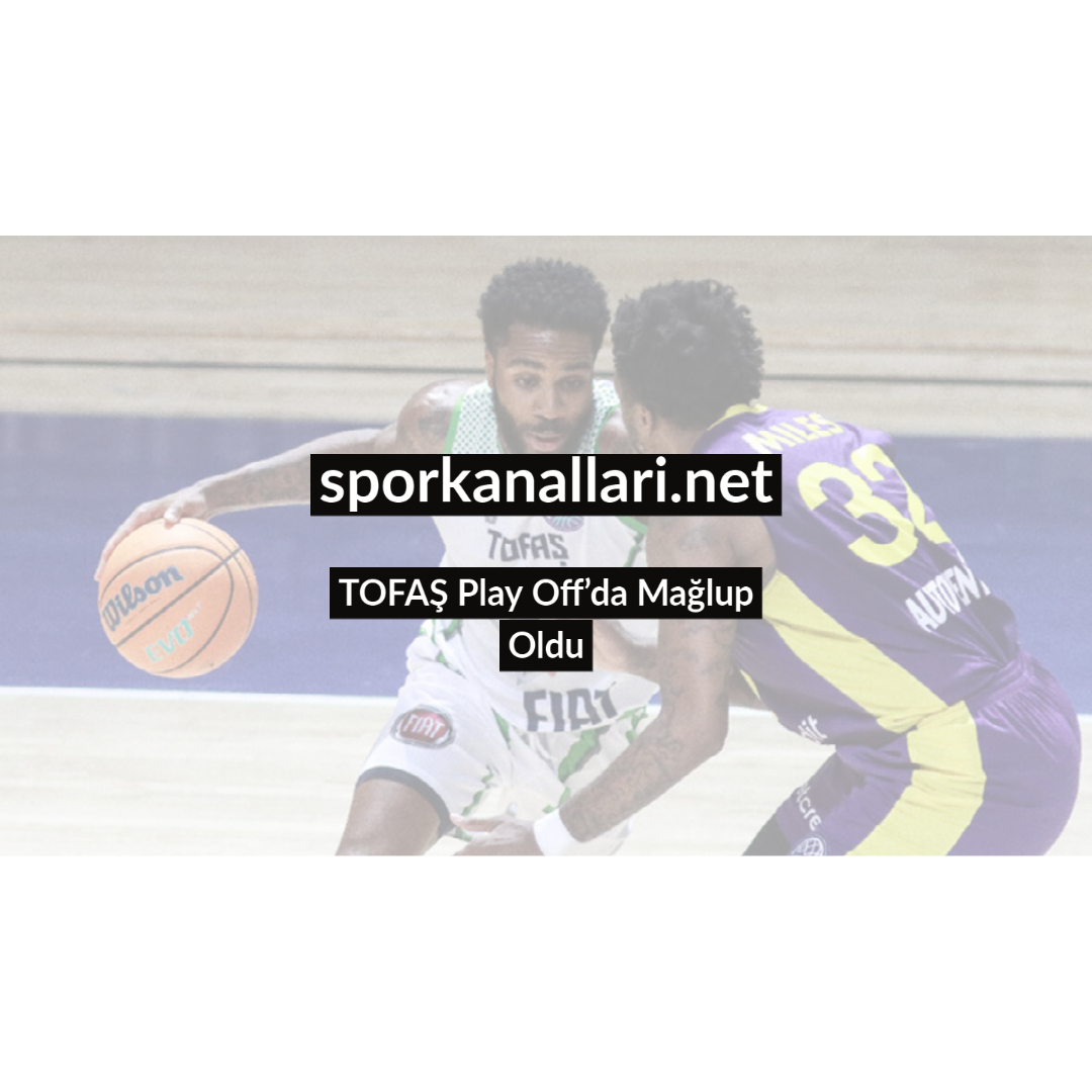 TOFAŞ Play Off’da Mağlup Oldu